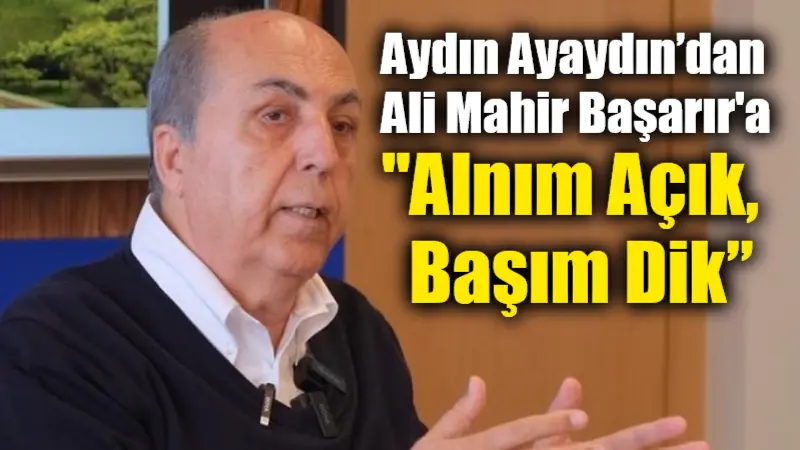 Aydın Ayaydın’dan Ali Mahir Başarır’a: “Alnım Açık,Başım Dik” Prof. Dr. Aydın Ayaydın, CHP'li Ali Mahir Başarır'ın kendisini usulsüzlük