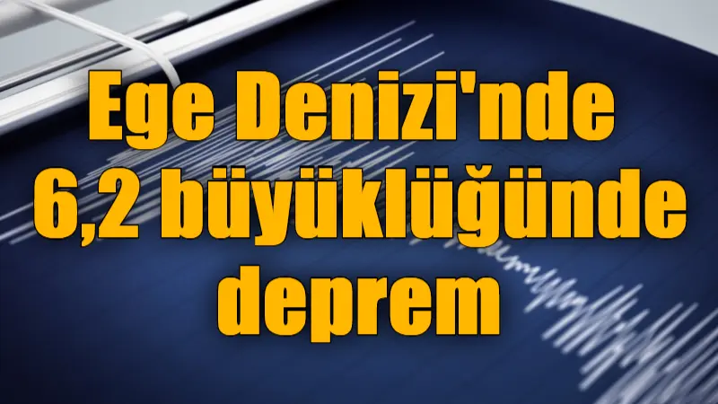Ege Denizi'nde 6,2 büyüklüğünde deprem meydana geldi.