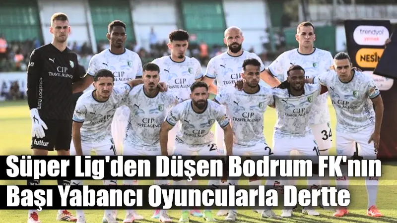 Süper Lig’den Düşen Bodrum FK’nın Başı Yabancı Oyuncularla Dertte Süper Lig'de tek sezonluk mücadele sonrası bitime 1 hafta kala