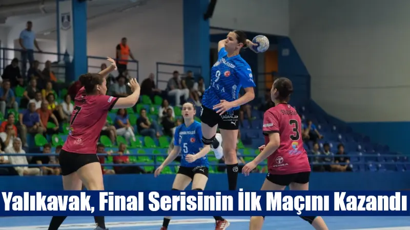 Yalıkavak, Final Serisinin İlk Maçını Kazandı Bodrum temsilcisi Yalıkavakspor, Hentbol Kadınlar Süper Ligi Play-Off Final serisine