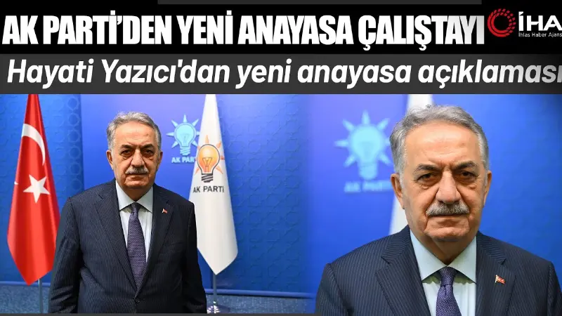 AK Parti Genel Başkan Yardımcısı Hayati Yazıcı, yeni anayasa hazırlıkları
