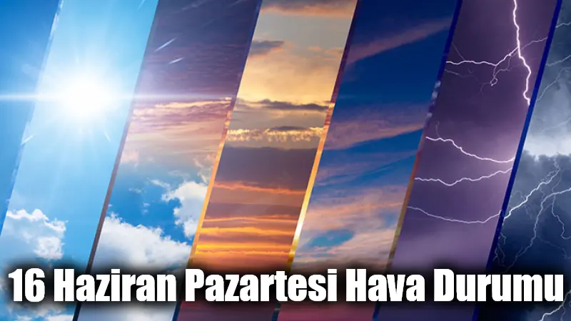 16 Haziran Pazartesi Hava Durumu Yurdun kuzey ve doğu kesimlerinin parçalı, yer yer çok bulutlu,