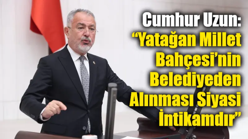 Cumhur Uzun: “Yatağan Millet Bahçesi’nin Belediyeden Alınması Siyasi İntikamdır”
CHP Muğla Milletvekili Cumhur Uzun, Yatağan Millet Bahçesi’nin belediyeden alınarak