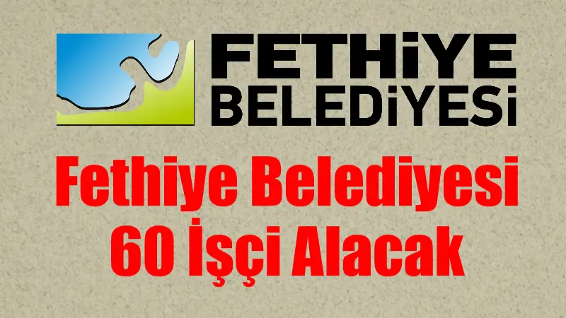 Fethiye Belediyesi 60 İşçi Alacak Fethiye Belediyesi Hizmetleri Turizm ve Ticaret A.Ş. bünyesinde geçici süreyle