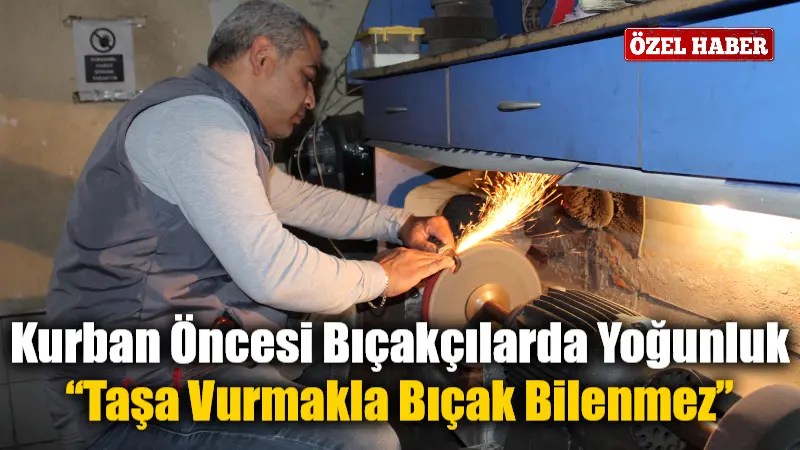 Kurban Öncesi Bıçakçılarda Yoğunluk: “Taşa Vurmakla Bıçak Bilenmez” Menteşe’nin 26 yıllık bıçak bileme ustası Cevdet Korkmaz, Kurban Bayramı