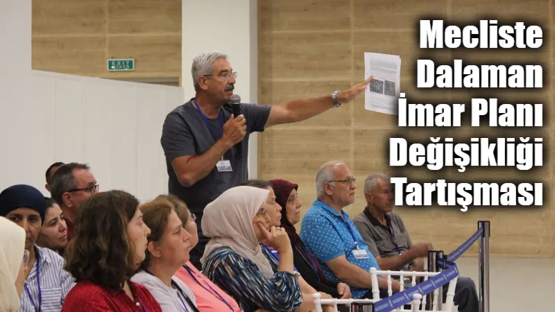 Mecliste Dalaman İmar Planı Değişikliği Tartışması Muğla Büyükşehir Belediye Meclisi’nde Dalaman ilçesine ilişkin 1/1000 ölçekli revizyon