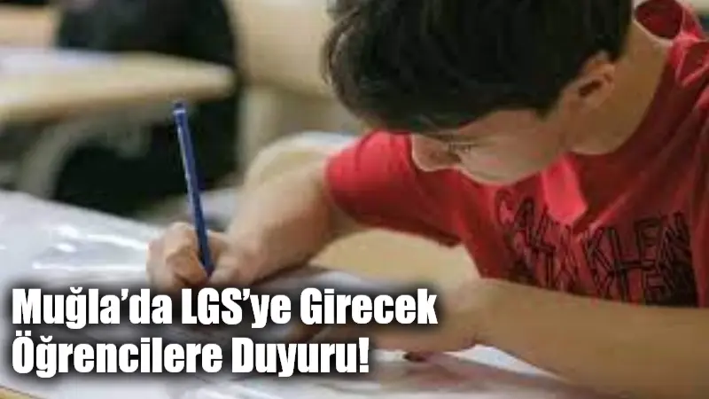 Muğla’da LGS’ye Girecek Öğrencilere Duyuru! Bu hafta sonu Pazar günü LGS’ye girecek öğrenciler için Muğla’daki