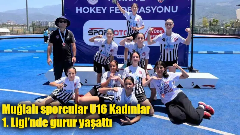Muğlalı sporcular U16 Kadınlar 1. Ligi’nde gurur yaşattı Muğla’nın kadın hokeydeki gururu Ege Yıldızları Spor Kulübü, 22-26 Haziran