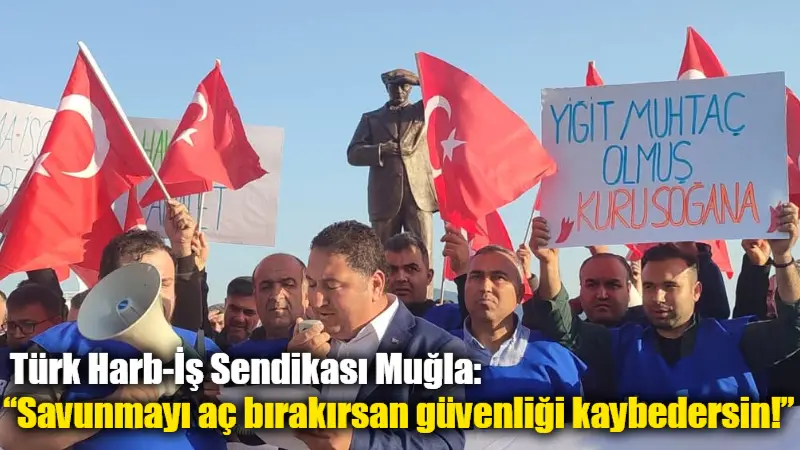 Türk Harb-İş Sendikası Muğla: “Savunmayı aç bırakırsan güvenliği kaybedersin!” TÜHİS’in kamu işçilerine yönelik zam teklifine sert tepki gösteren Türk