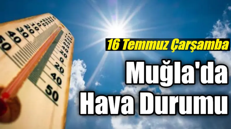 16 Temmuz Çarşamba Muğla’da Hava Durumu Muğla ve ilçelerinde 16 Temmuz Çarşamba günü sıcaklıklar yüksek seyrederken,