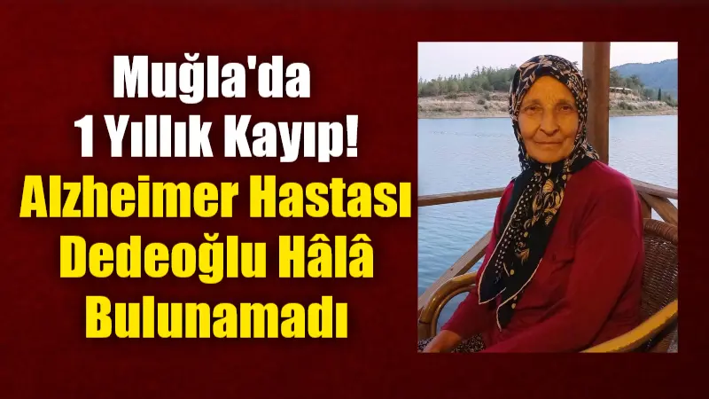 Muğla'nın Menteşe ilçesinde geçtiğimiz yıl 15 Temmuz'da kaybolan alzheimer hastası