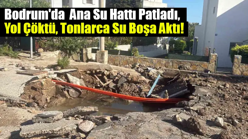 Muğla'nın Bodrum ilçesinde ana su isale hattında meydana gelen patlama