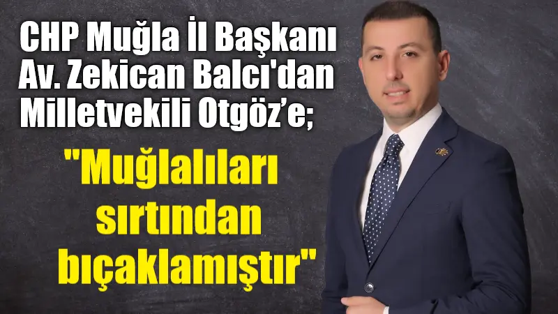 CHP Muğla İl Başkanı Av. Zekican Balcı, zeytinlik alanlarını maden