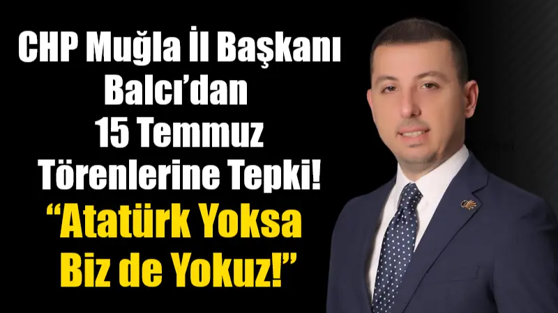 CHP Muğla İl Başkanı Av. Zekican Balcı, 15 Temmuz anma
