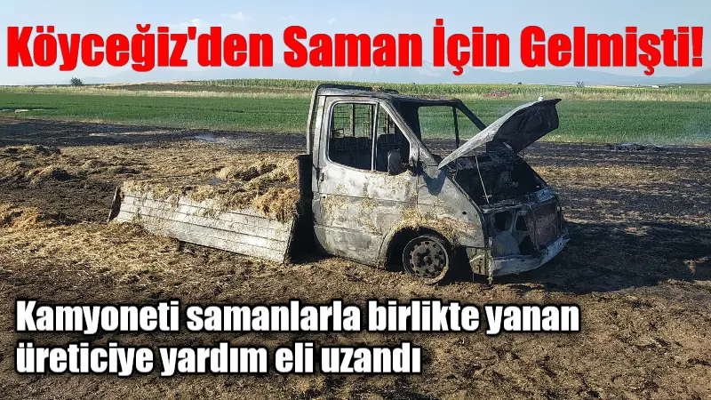 Köyceğiz’den Saman İçin Gelmişti! Kamyoneti samanlarla birlikte yanan üreticiye yardım eli uzandı Denizli'nin Tavas ilçesinde saman yüklü kamyoneti yanan Köyceğizli yetiştiriciye, Altınova