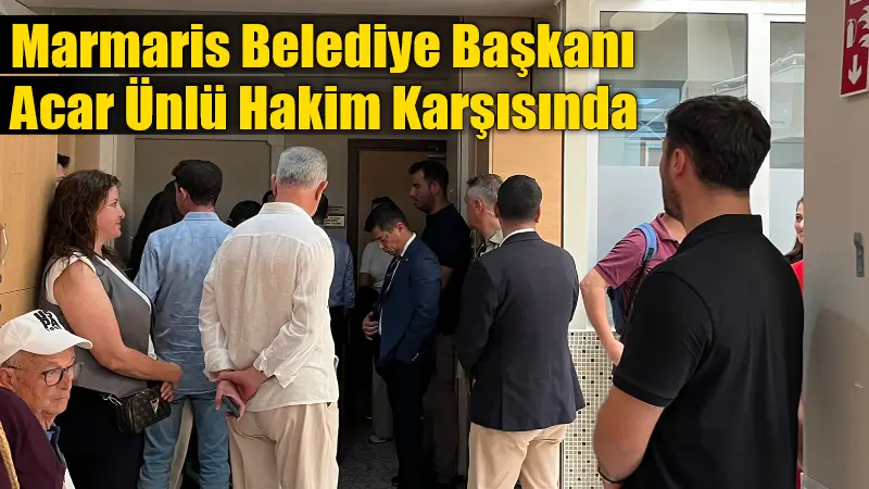 Marmaris Belediye Başkanı Acar Ünlü Hakim Karşısında İBB Başkanı Ekrem İmamoğlu’na yönelik yürütülen soruşturmalara tepki amacıyla düzenlenen