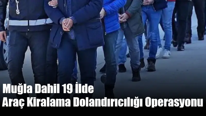 Kocaeli merkezli içlerinde Muğla’nın da olduğu 19 ilde sahte araç