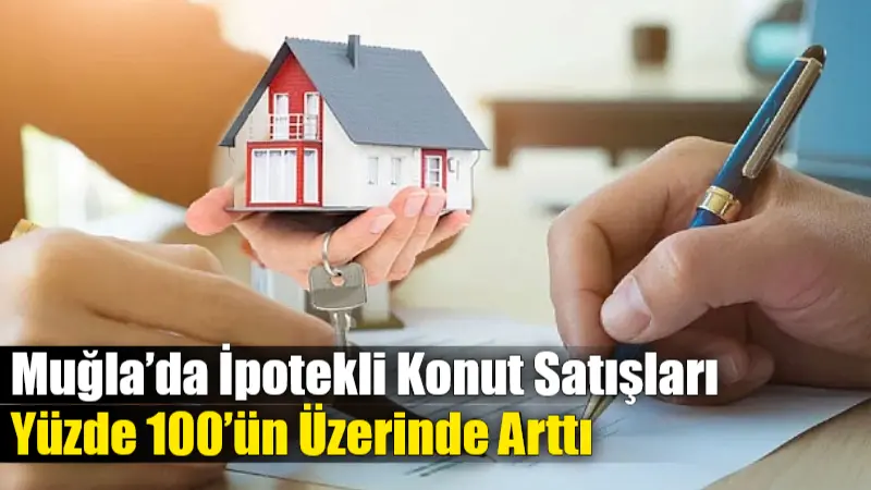 TÜİK verilerine göre Muğla’da ipotekli konut satışları bir yılda ikiye