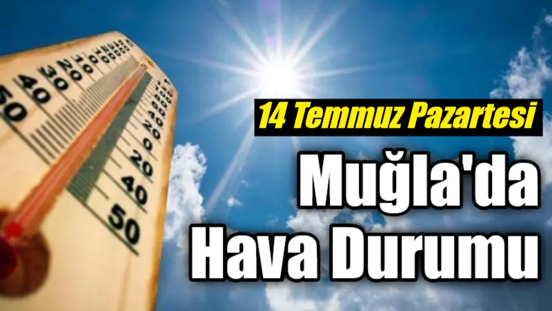 14 Temmuz Pazartesi günü Muğla ve ilçeleri, bazı bölgelerde 40