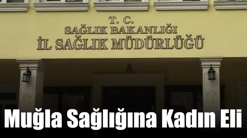Muğla İl Sağlık Müdürü olarak Eriş Başaran Akça’nın atanmasının ardından