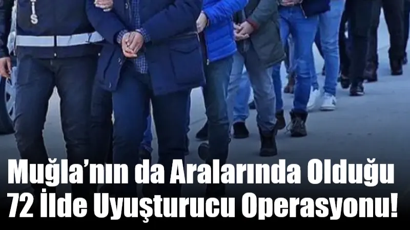 Muğla’nın da aralarında bulunduğu 72 ilde düzenlenen uyuşturucu operasyonlarında 927