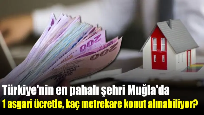 Muğla, Haziran ayında konut fiyatlarının asgari ücretin 3,59 katına ulaşmasıyla