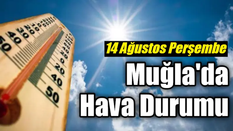 14 Ağustos Perşembe günü Muğla ve ilçelerinde sıcaklıkların 39°C'ye ulaşabileceği,