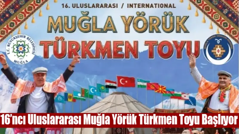 16’ncı Uluslararası Muğla Yörük Türkmen Toyu Başlıyor Muğla Büyükşehir Belediyesi ve Muğla Yörük Obaları Derneği iş birliğiyle