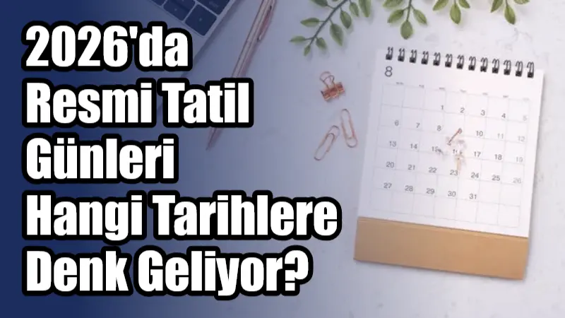 2026 yılındaki tüm resmi tatil günleri ve okul tatilleri, hangi