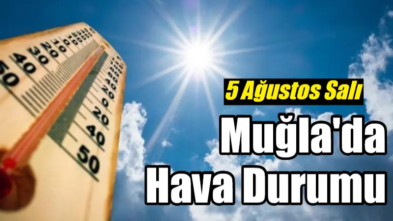 Muğla ve ilçelerinde 5 Ağustos Salı günü hava sıcaklıkları 35-36