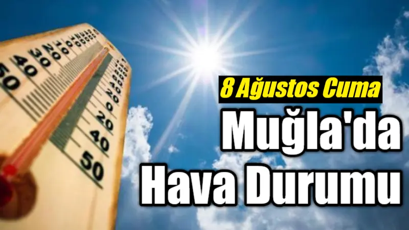 8 Ağustos Cuma günü Muğla'da hava sıcaklığının 39 dereceye kadar