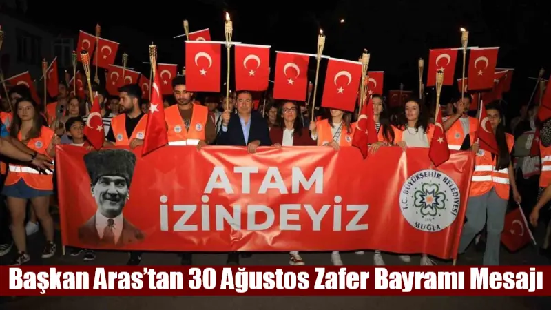 Muğla Büyükşehir Belediye Başkanı Ahmet Aras, 30 Ağustos Zafer Bayramı