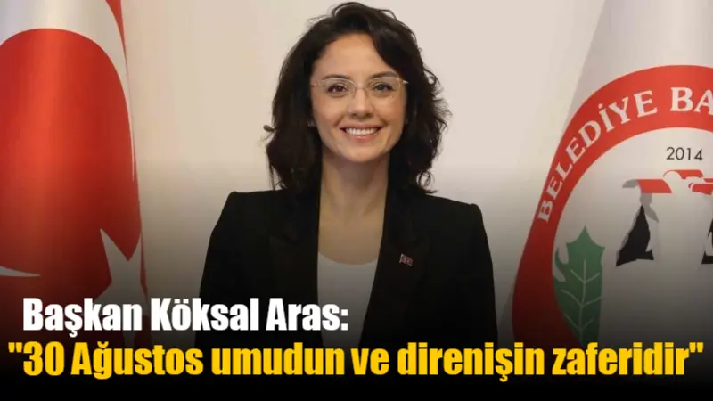 Menteşe Belediye Başkanı Gonca Köksal Aras, 30 Ağustos Zafer Bayramı’nın