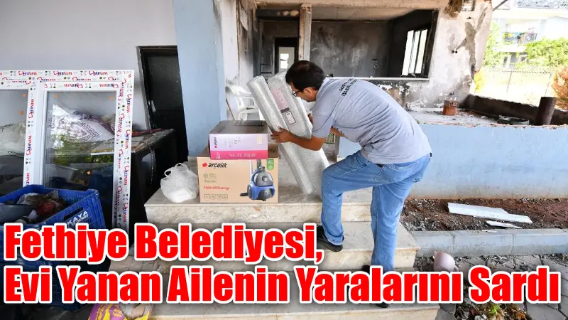 Seydikemer’deki yangında evini kaybeden vatandaşa, Fethiye Belediyesi tüm eşya ihtiyaçlarını