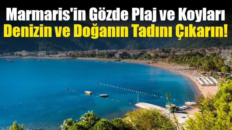 Türkiye'nin gözde tatil destinasyonlarından Marmaris, berrak denizi, huzurlu koyları ve