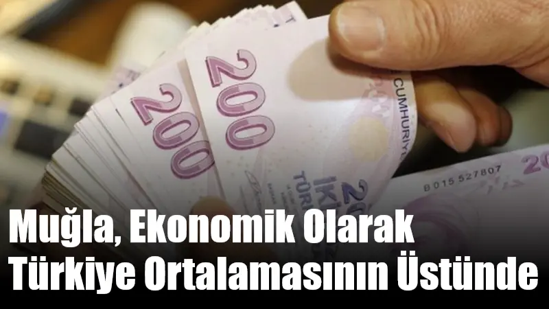 Muğla, Ekonomik Olarak Türkiye Ortalamasının Üstünde
Türkiye İstatistik Kurumu verilerine göre Muğla, sosyoekonomik açıdan ülke ortalamasının