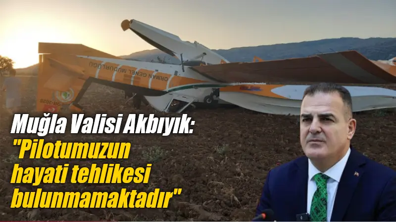 Muğla Valisi İdris Akbıyık, Yatağan'da bir yangın söndürme uçağının arıza