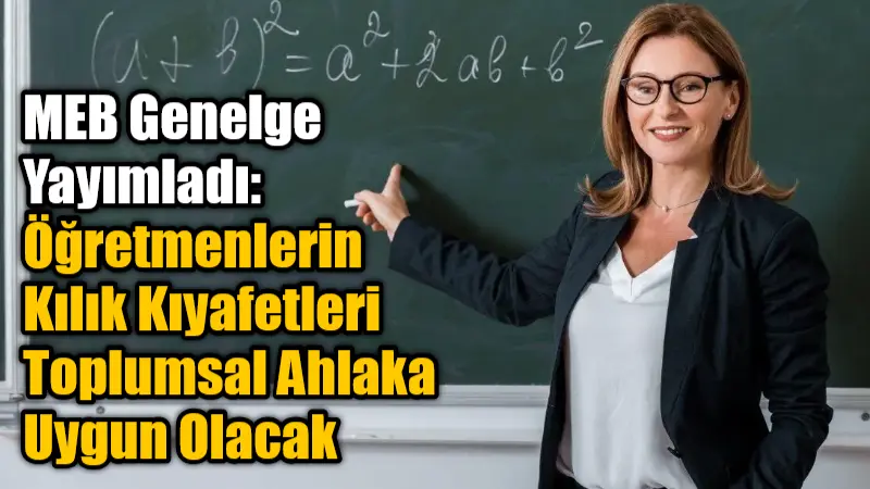 MEB Genelge Yayımladı: Öğretmenlerin Kılık Kıyafetleri Toplumsal Ahlaka Uygun Olacak Milli Eğitim Bakanlığı, yeni bir genelgeyle 2025-2026 eğitim-öğretim yılından itibaren