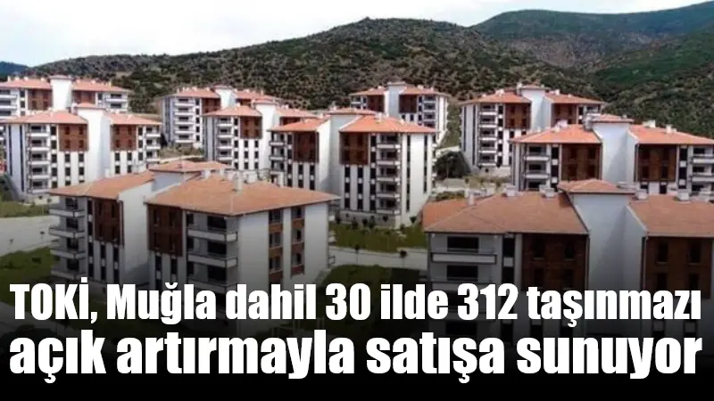 TOKİ, Muğla dahil 30 ilde 312 taşınmazı açık artırmayla satışa sunuyor
Toplu Konut İdaresi Başkanlığı (TOKİ), İstanbul ve Ankara’nın yanı sıra