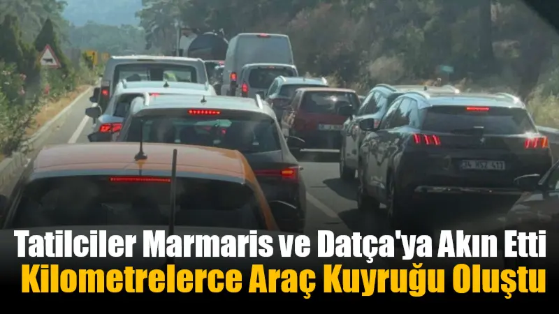 Marmaris ve Datça'ya gitmek isteyen tatilcilerin yoğun ilgisi nedeniyle Marmaris