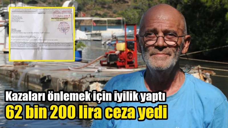 Kazaları önlemek için iyilik yaptı 62 bin 200 lira ceza yedi Marmaris'te yaşayan emekli kaptan Hüseyin Türkmen, denizde kazayı önlemek amacıyla