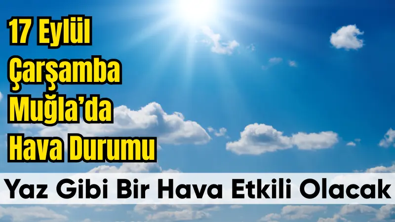 17 Eylül Çarşamba günü Muğla'da  hava, sıcaklıkların 34-35 derecelere