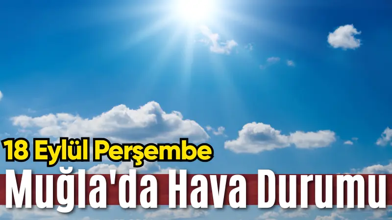 18 Eylül Perşembe günü Muğla'da sıcak ve güneşli bir hava
