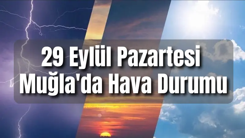Muğla'da 29 Eylül Pazartesi günü kıyı şeridinde kuvvetli yağış ve