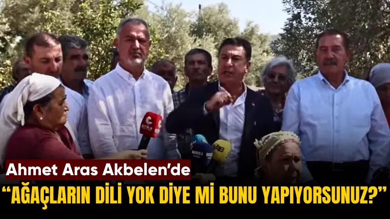  Muğla Büyükşehir Belediye Başkanı Aras, zeytin ağaçlarının sökülmesine karşı köylülerle