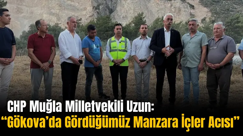 CHP Muğla Milletvekili Cumhur Uzun ve partililer, Gökova’da taş ocağı