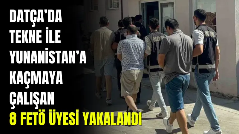 Muğla’nın Datça ilçesi açıklarında, 8 FETÖ üyesi yurt dışına kaçmaya