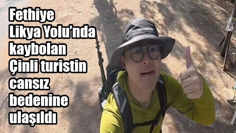 Muğla'nın Fethiye ilçesinde kaybolan 30 yaşındaki Çinli turist Xu Wenkai'nin