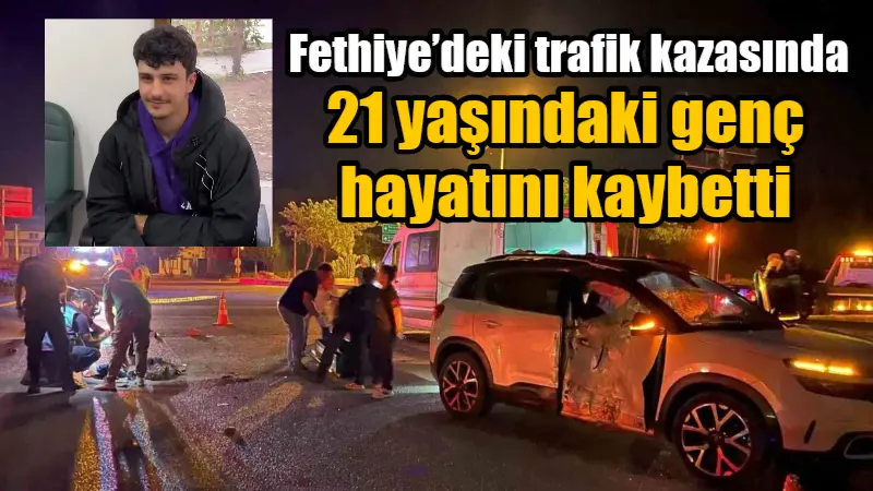 Muğla'nın Fethiye ilçesinde gerçekleşen trafik kazasında, 21 yaşındaki Gökdeniz Erkmen