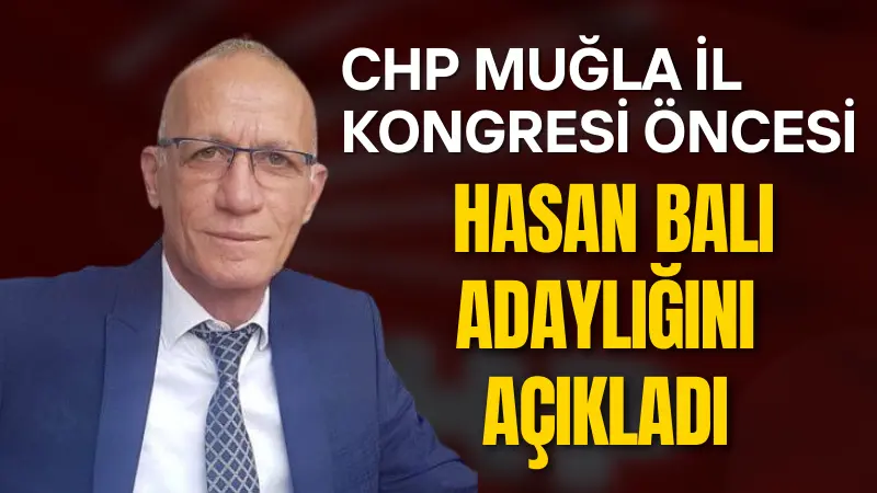 Sosyolog Hasan Balı’nın CHP Muğla İl Başkanlığı için adayı olacağı